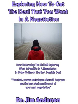 cover image of Exploring How to Get the Deal That You Want In a Negotiation